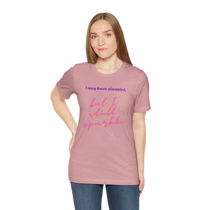I may have stumbled, but I still sparkle Inspirational Short Sleeve Tee